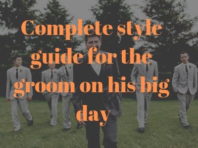 Complete Style Guide for the Groom on his Big Day