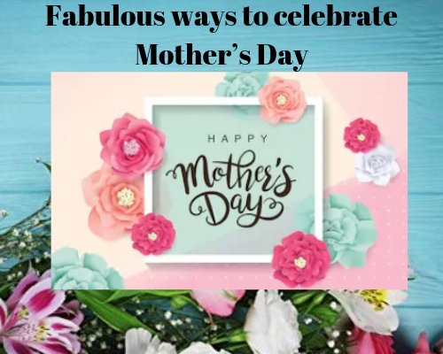 Fabulous Ways to Celebrate Mother